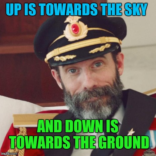 You're Welcome! | UP IS TOWARDS THE SKY; AND DOWN IS TOWARDS THE GROUND | image tagged in captain obvious,memes,funny,directions,up down | made w/ Imgflip meme maker