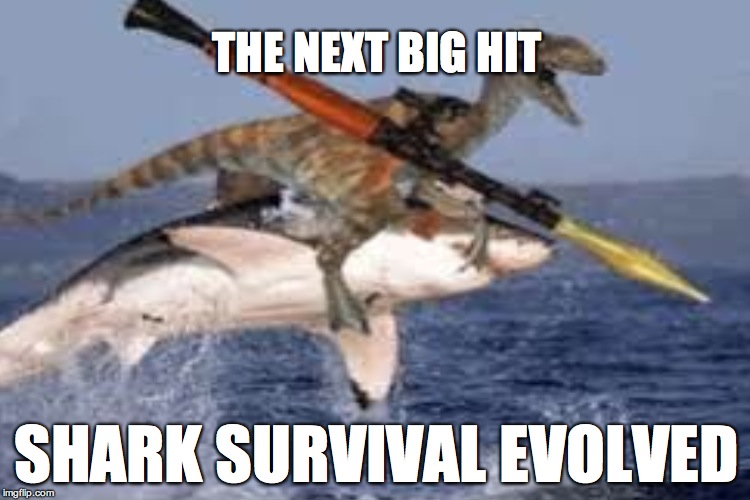 SHARK SURVIVAL EVOLVED THE NEXT BIG HIT | made w/ Imgflip meme maker