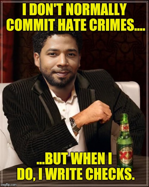 the most interesting bigot in the world | I DON'T NORMALLY COMMIT HATE CRIMES.... ...BUT WHEN I DO, I WRITE CHECKS. | image tagged in the most interesting bigot in the world | made w/ Imgflip meme maker