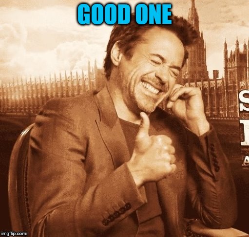 GOOD ONE | image tagged in thumbs up robert downey jr | made w/ Imgflip meme maker