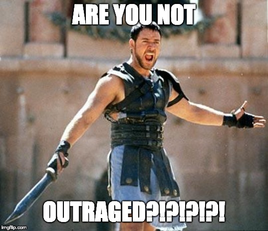 Gladiator  | ARE YOU NOT; OUTRAGED?!?!?!?! | image tagged in gladiator | made w/ Imgflip meme maker