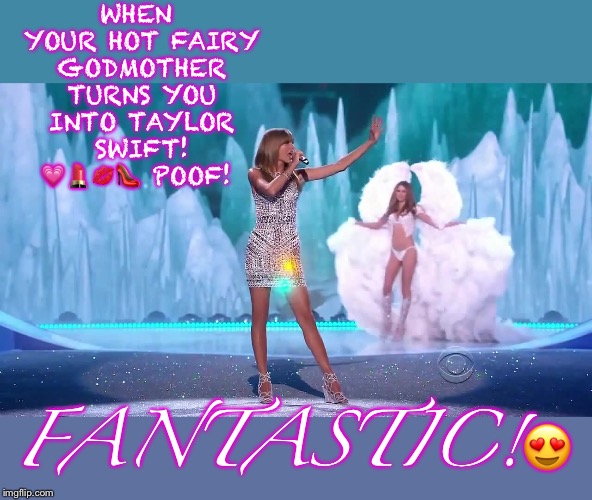 Transportation dreams  | WHEN YOUR HOT FAIRY GODMOTHER TURNS YOU INTO TAYLOR SWIFT! 💗💄💋👠 POOF! FANTASTIC!😍 | image tagged in taylor swift | made w/ Imgflip meme maker