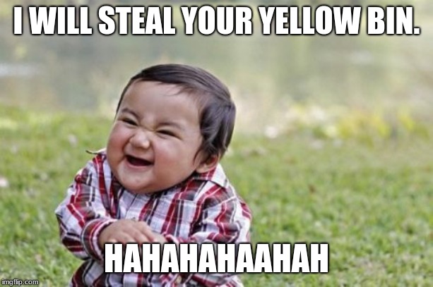 Evil Toddler | I WILL STEAL YOUR YELLOW BIN. HAHAHAHAAHAH | image tagged in memes,evil toddler | made w/ Imgflip meme maker