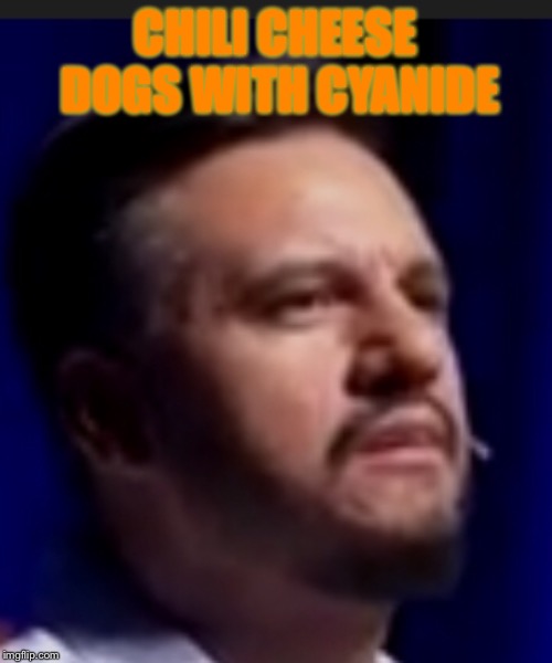 CHILI CHEESE DOGS WITH CYANIDE | image tagged in uhh | made w/ Imgflip meme maker