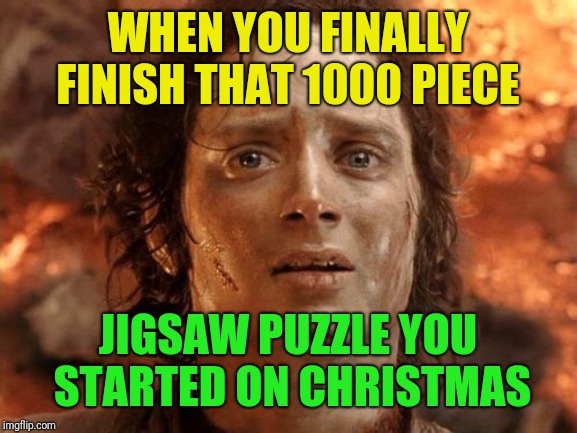 "It's something we can all do as a family" she said | WHEN YOU FINALLY FINISH THAT 1000 PIECE; JIGSAW PUZZLE YOU STARTED ON CHRISTMAS | image tagged in memes,its finally over,annoyingly difficult,jigsaw puzzle | made w/ Imgflip meme maker