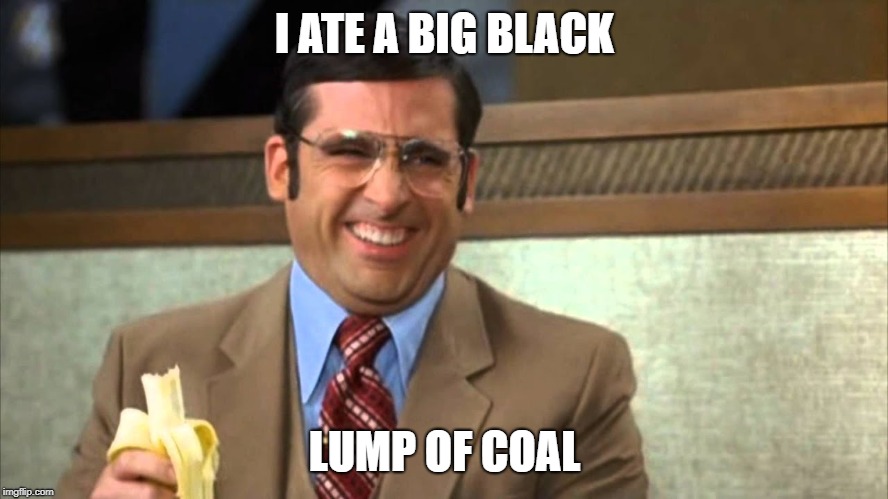 I ATE A BIG BLACK; LUMP OF COAL | made w/ Imgflip meme maker