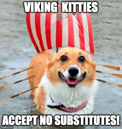 VIKING  KITTIES; ACCEPT NO SUBSTITUTES! | made w/ Imgflip meme maker