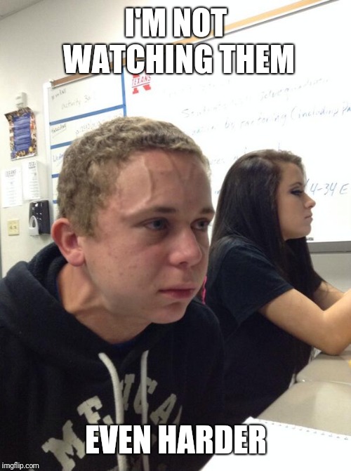 Hold fart | I'M NOT WATCHING THEM EVEN HARDER | image tagged in hold fart | made w/ Imgflip meme maker