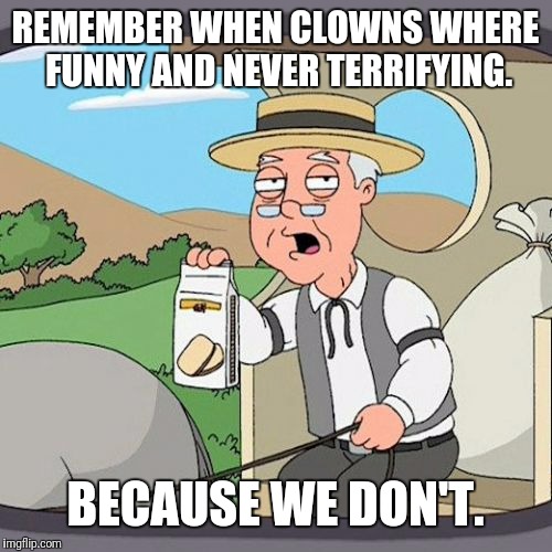 Pepperidge Farm Remembers | REMEMBER WHEN CLOWNS WHERE FUNNY AND NEVER TERRIFYING. BECAUSE WE DON'T. | image tagged in memes,pepperidge farm remembers,clowns | made w/ Imgflip meme maker
