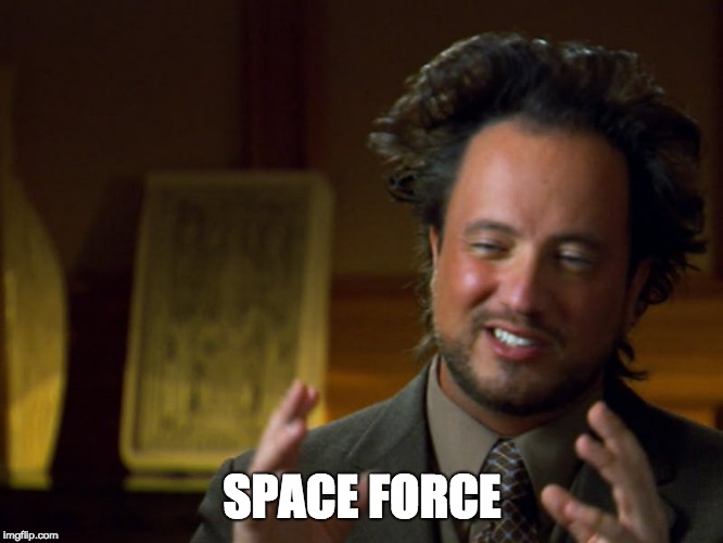 SPACE FORCE | image tagged in ancient aliens,space force | made w/ Imgflip meme maker