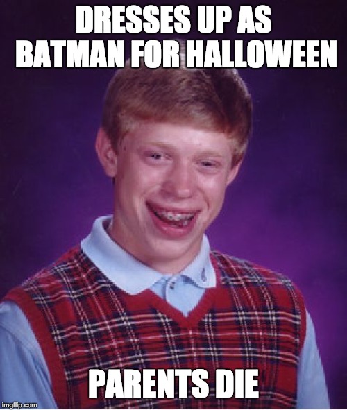 Bad Luck Brian | DRESSES UP AS BATMAN FOR HALLOWEEN; PARENTS DIE | image tagged in memes,bad luck brian | made w/ Imgflip meme maker