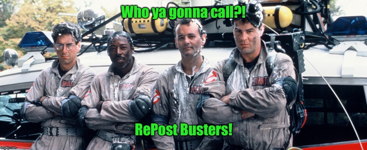 I ain’t afraid of noReposts! | . | image tagged in ghostbusters,repostbusters,funny memes,repost | made w/ Imgflip meme maker