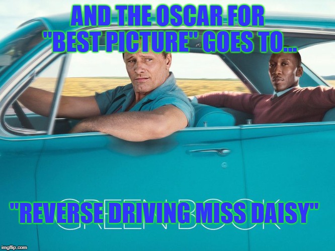 Best Picture de ja vu | AND THE OSCAR FOR "BEST PICTURE" GOES TO... "REVERSE DRIVING MISS DAISY" | image tagged in green book | made w/ Imgflip meme maker