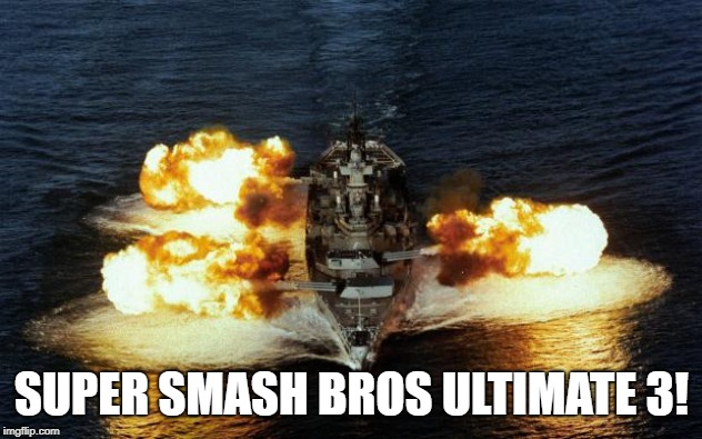 Battleship | SUPER SMASH BROS ULTIMATE 3! | image tagged in battleship | made w/ Imgflip meme maker