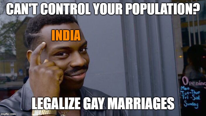 Roll Safe Think About It Meme |  CAN'T CONTROL YOUR POPULATION? INDIA; LEGALIZE GAY MARRIAGES | image tagged in memes,roll safe think about it | made w/ Imgflip meme maker