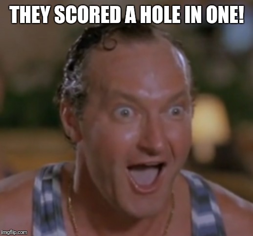 THEY SCORED A HOLE IN ONE! | made w/ Imgflip meme maker