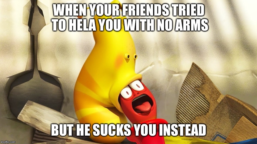 WHEN YOUR FRIENDS TRIED TO HELA YOU WITH NO ARMS; BUT HE SUCKS YOU INSTEAD | image tagged in funny memes | made w/ Imgflip meme maker