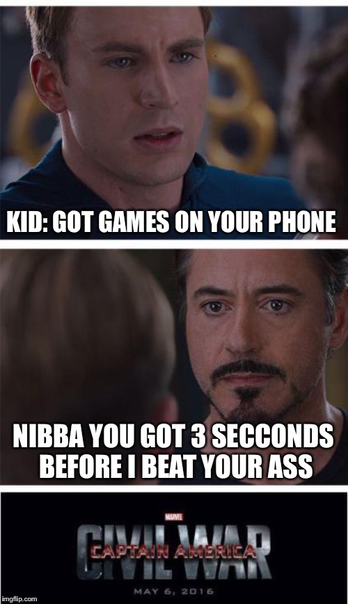 Marvel Civil War 1 Meme | KID: GOT GAMES ON YOUR PHONE; NIBBA YOU GOT 3 SECCONDS BEFORE I BEAT YOUR ASS | image tagged in memes,marvel civil war 1 | made w/ Imgflip meme maker