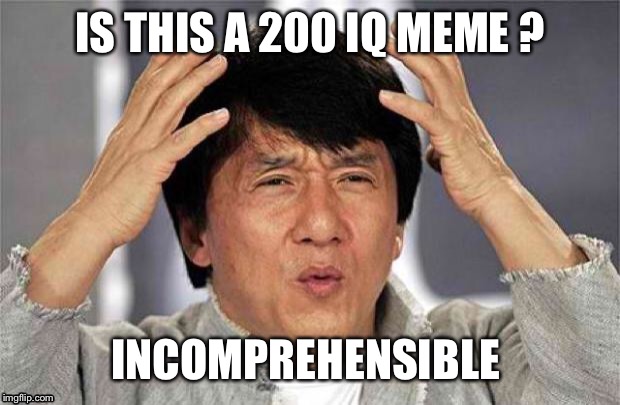 Epic Jackie Chan HQ | IS THIS A 200 IQ MEME ? INCOMPREHENSIBLE | image tagged in epic jackie chan hq | made w/ Imgflip meme maker