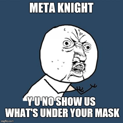 Y U No Meme | META KNIGHT; Y U NO SHOW US WHAT'S UNDER YOUR MASK | image tagged in memes,y u no,kirby,meta knight | made w/ Imgflip meme maker