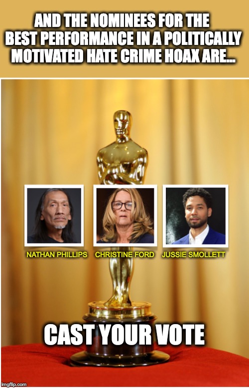 AND THE NOMINEES FOR THE BEST PERFORMANCE IN A POLITICALLY MOTIVATED HATE CRIME HOAX ARE... NATHAN PHILLIPS    CHRISTINE FORD    JUSSIE SMOLLETT; CAST YOUR VOTE | image tagged in academy awards,hate crime,hoax | made w/ Imgflip meme maker