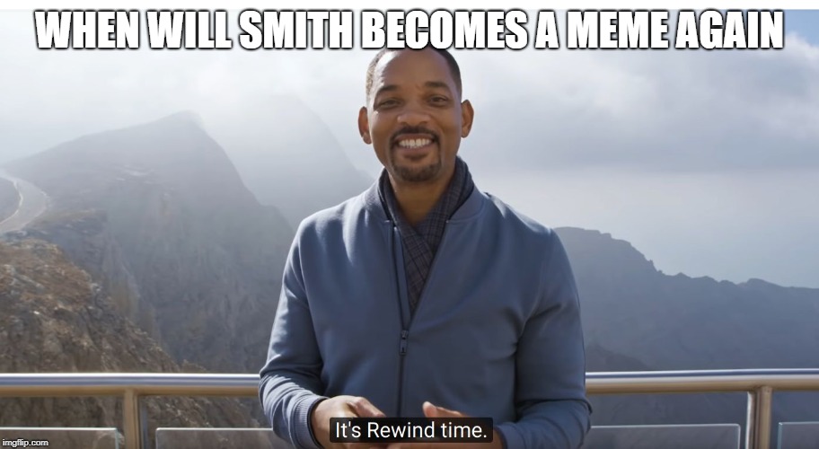 It's rewind time | WHEN WILL SMITH BECOMES A MEME AGAIN | image tagged in it's rewind time | made w/ Imgflip meme maker