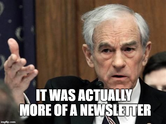 Ron Paul Explain This Shit | IT WAS ACTUALLY MORE OF A NEWSLETTER | image tagged in ron paul explain this shit | made w/ Imgflip meme maker