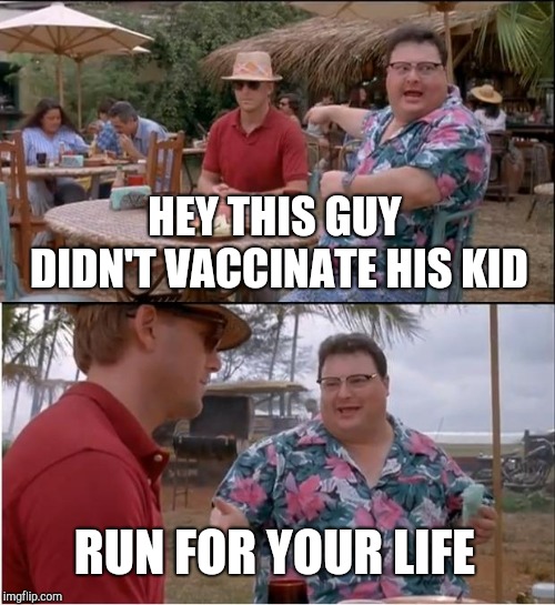 See Nobody Cares Meme | HEY THIS GUY DIDN'T VACCINATE HIS KID RUN FOR YOUR LIFE | image tagged in memes,see nobody cares | made w/ Imgflip meme maker