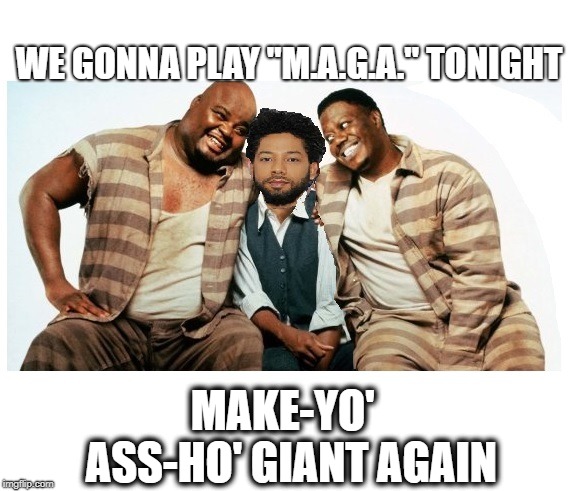WE GONNA PLAY "M.A.G.A." TONIGHT; MAKE-YO'  ASS-HO' GIANT AGAIN | image tagged in smollett in jail | made w/ Imgflip meme maker