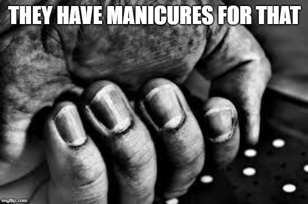 Hillbilly Manicure | THEY HAVE MANICURES FOR THAT | image tagged in hillbilly manicure | made w/ Imgflip meme maker