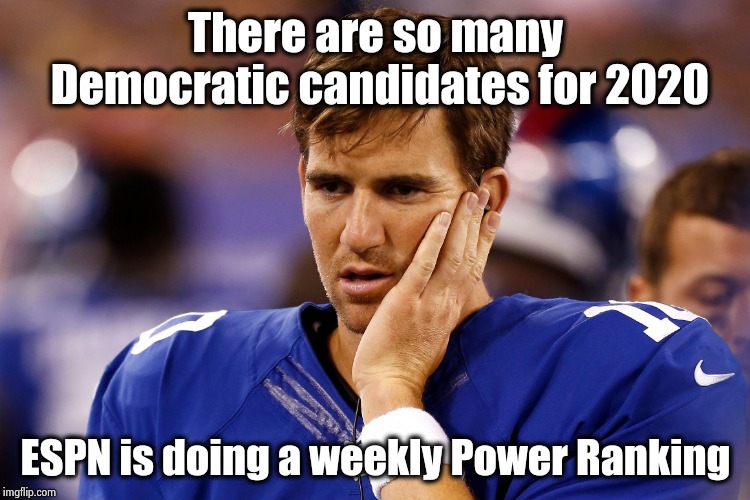 You won't like Hillary when she's angry | There are so many Democratic candidates for 2020; ESPN is doing a weekly Power Ranking | image tagged in sad eli manning,presidential candidates,x x everywhere,democratic party,dazed and confused | made w/ Imgflip meme maker