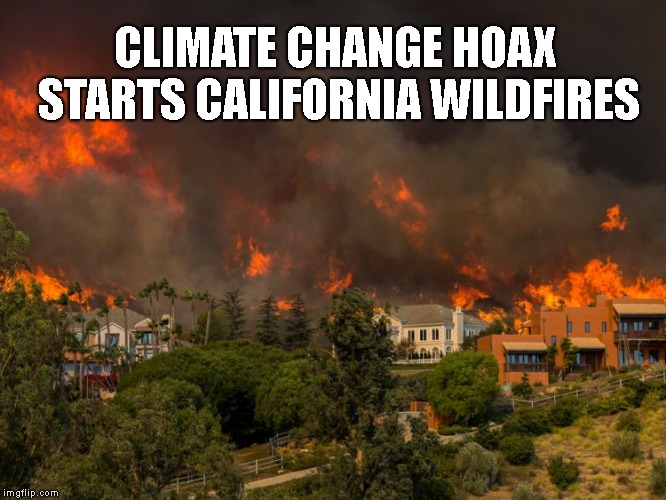 Climate Change Hoax Gone Wild | CLIMATE CHANGE HOAX STARTS CALIFORNIA WILDFIRES | image tagged in climate change,wildfires,malibu | made w/ Imgflip meme maker