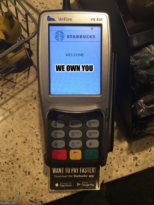 Shaming Starbucks Card Reader | WE OWN YOU | image tagged in shaming starbucks card reader | made w/ Imgflip meme maker