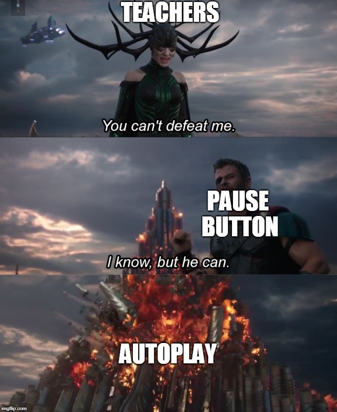 You can't defeat me | TEACHERS; PAUSE BUTTON; AUTOPLAY | image tagged in you can't defeat me | made w/ Imgflip meme maker