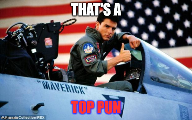 Top gun  | THAT'S A TOP PUN | image tagged in top gun | made w/ Imgflip meme maker