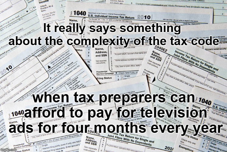 Tax Code | It really says something about the complexity of the tax code; when tax preparers can afford to pay for television ads for four months every year | image tagged in tax,money,theft | made w/ Imgflip meme maker