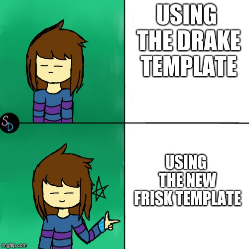 lol | USING THE DRAKE TEMPLATE; USING THE NEW FRISK TEMPLATE | image tagged in undertale | made w/ Imgflip meme maker