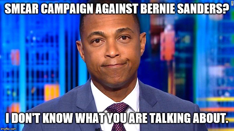 Don Lemon | SMEAR CAMPAIGN AGAINST BERNIE SANDERS? I DON'T KNOW WHAT YOU ARE TALKING ABOUT. | image tagged in don lemon | made w/ Imgflip meme maker