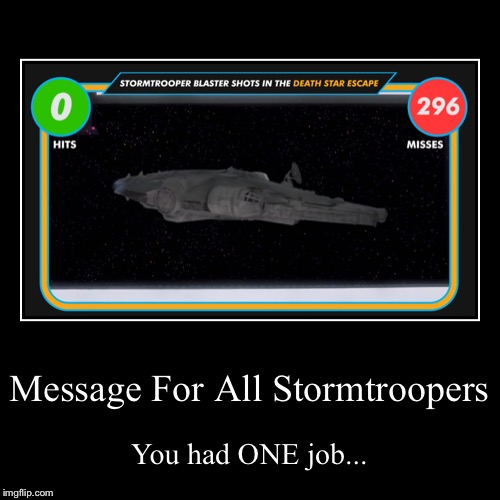 Stormtroopers’ Friendly Reminder | image tagged in funny,demotivationals,starwars,star wars | made w/ Imgflip demotivational maker