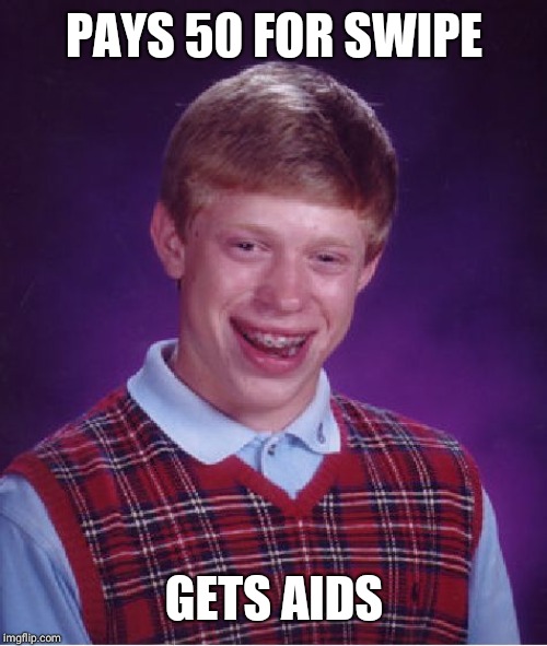 PAYS 50 FOR SWIPE GETS AIDS | image tagged in memes,bad luck brian | made w/ Imgflip meme maker