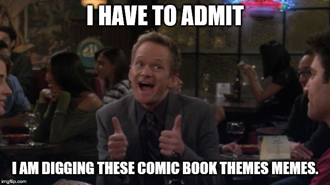 Barney Stinson Win Meme | I HAVE TO ADMIT I AM DIGGING THESE COMIC BOOK THEMES MEMES. | image tagged in memes,barney stinson win | made w/ Imgflip meme maker