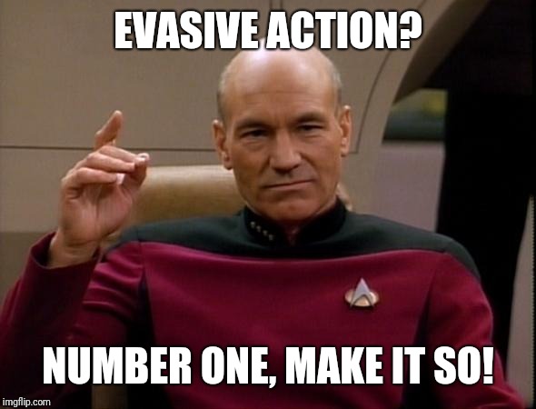 Picard Make it so | EVASIVE ACTION? NUMBER ONE, MAKE IT SO! | image tagged in picard make it so | made w/ Imgflip meme maker