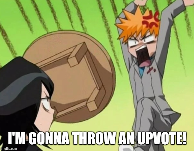 Man throwing a table | I'M GONNA THROW AN UPVOTE! | image tagged in man throwing a table | made w/ Imgflip meme maker