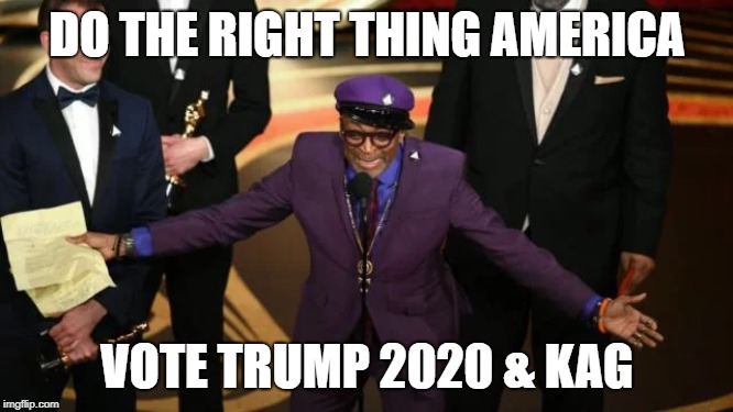 Doing the right thing. | DO THE RIGHT THING AMERICA; VOTE TRUMP 2020 & KAG | image tagged in kag,spike lee | made w/ Imgflip meme maker