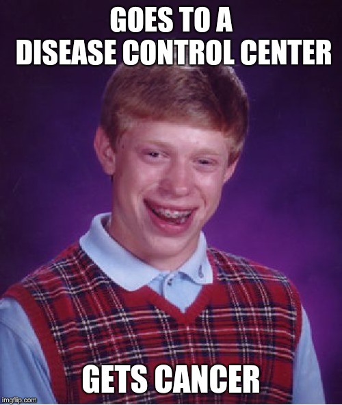 Bad Luck Brian Meme | GOES TO A DISEASE CONTROL CENTER; GETS CANCER | image tagged in memes,bad luck brian | made w/ Imgflip meme maker