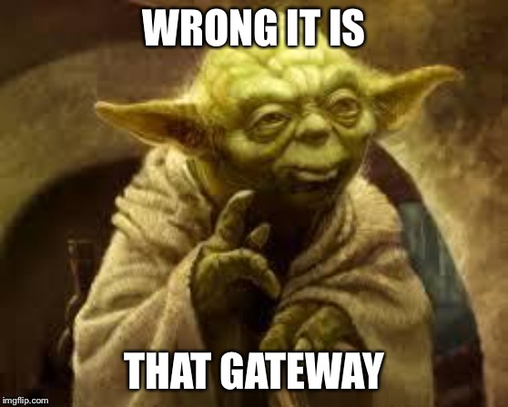 yoda | WRONG IT IS THAT GATEWAY | image tagged in yoda | made w/ Imgflip meme maker