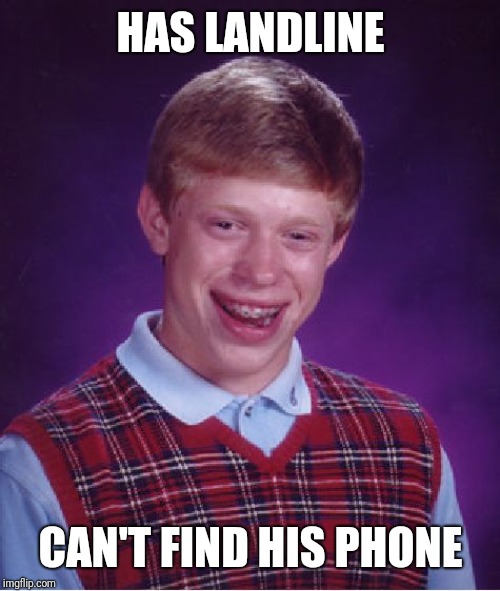 Bad Luck Brian Meme | HAS LANDLINE CAN'T FIND HIS PHONE | image tagged in memes,bad luck brian | made w/ Imgflip meme maker