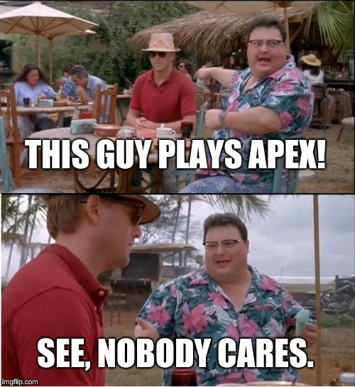 See Nobody Cares | THIS GUY PLAYS APEX! SEE, NOBODY CARES. | image tagged in memes,see nobody cares | made w/ Imgflip meme maker