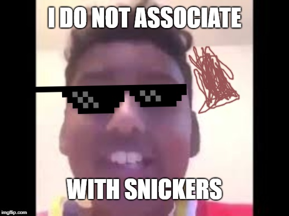 I DO NOT ASSOCIATE; WITH SNICKERS | image tagged in snickers funny | made w/ Imgflip meme maker