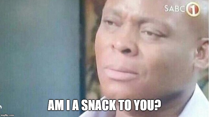 Am I A Joke To You | AM I A SNACK TO YOU? | image tagged in am i a joke to you | made w/ Imgflip meme maker